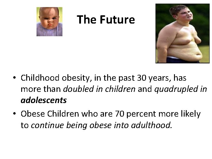 The Future • Childhood obesity, in the past 30 years, has more than doubled