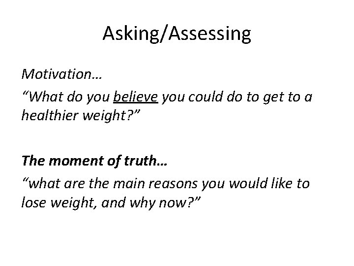 Asking/Assessing Motivation… “What do you believe you could do to get to a healthier