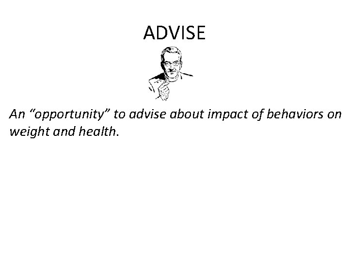 ADVISE An “opportunity” to advise about impact of behaviors on weight and health. 