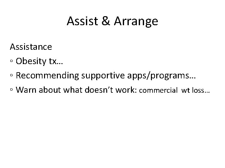 Assist & Arrange Assistance ◦ Obesity tx… ◦ Recommending supportive apps/programs… ◦ Warn about