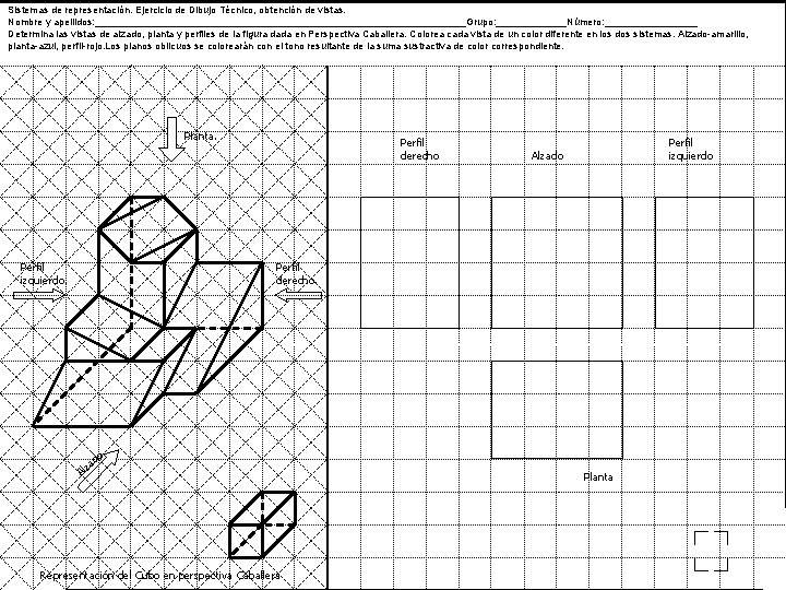 Sistemas de representación. Ejercicio de Dibujo Técnico, obtención de vistas. Nombre y apellidos: __________________________________Grupo: