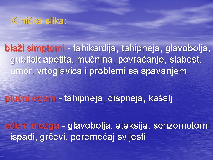 Klinička slika: blaži simptomi - tahikardija, tahipneja, glavobolja, gubitak apetita, mučnina, povraćanje, slabost, umor,