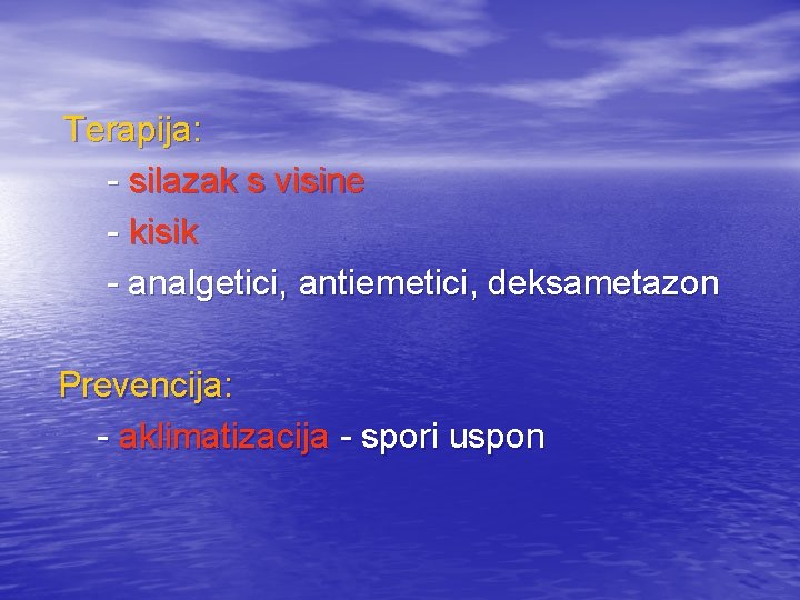 Terapija: - silazak s visine - kisik - analgetici, antiemetici, deksametazon Prevencija: - aklimatizacija