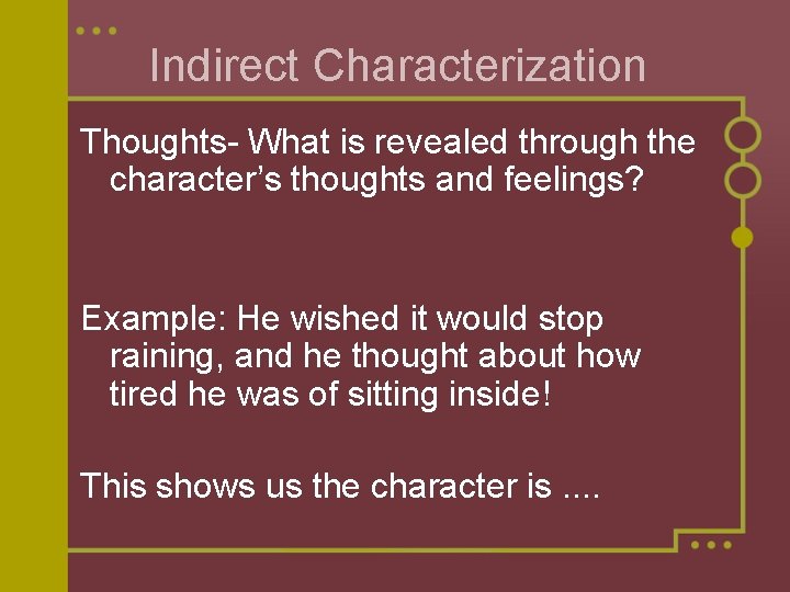 Indirect Characterization Thoughts- What is revealed through the character’s thoughts and feelings? Example: He