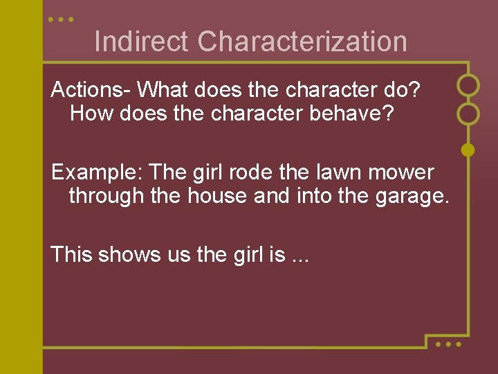 Indirect Characterization Actions- What does the character do? How does the character behave? Example: