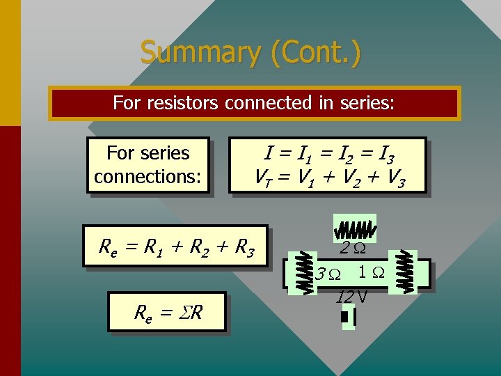 Summary (Cont. ) For resistors connected in series: For series connections: I = I
