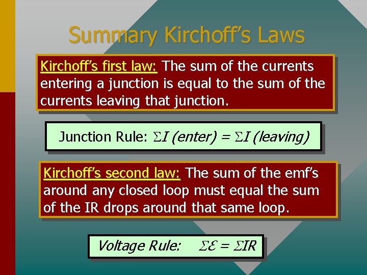 Summary Kirchoff’s Laws Kirchoff’s first law: The sum of the currents entering a junction