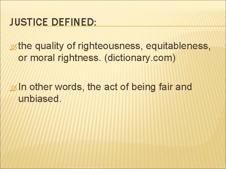 JUSTICE DEFINED: the quality of righteousness, equitableness, or moral rightness. (dictionary. com) In other