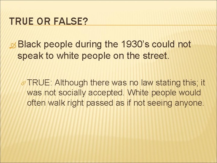 TRUE OR FALSE? Black people during the 1930’s could not speak to white people