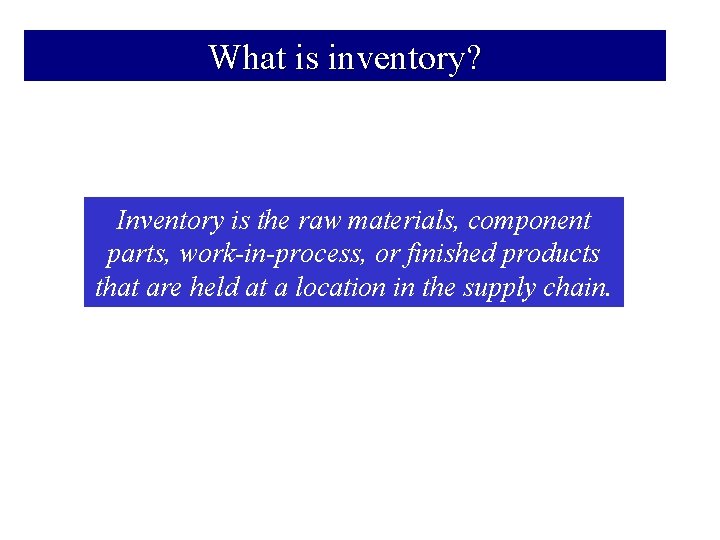 What is inventory? Inventory is the raw materials, component parts, work-in-process, or finished products