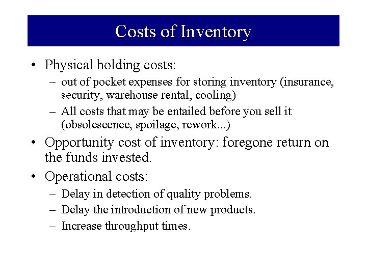 Costs of Inventory • Physical holding costs: – out of pocket expenses for storing