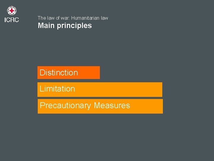 The law of war: Humanitarian law Main principles Distinction Limitation Precautionary Measures 