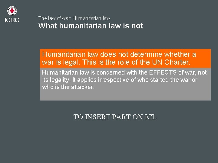 The law of war: Humanitarian law What humanitarian law is not Humanitarian law does