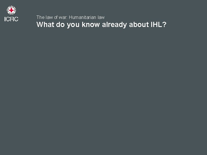 The law of war: Humanitarian law What do you know already about IHL? 