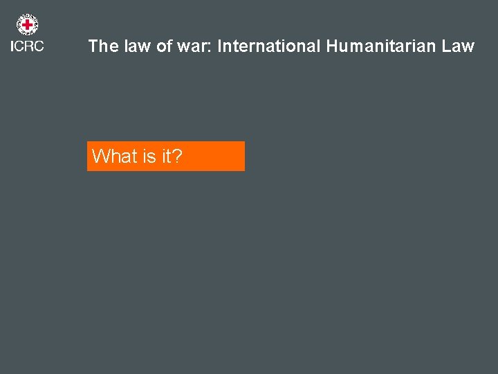 The law of war: International Humanitarian Law What is it? 