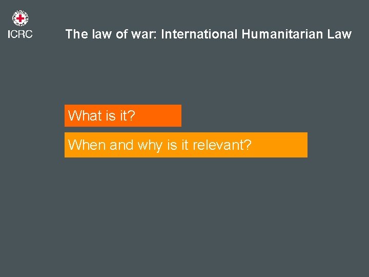 The law of war: International Humanitarian Law What is it? When and why is