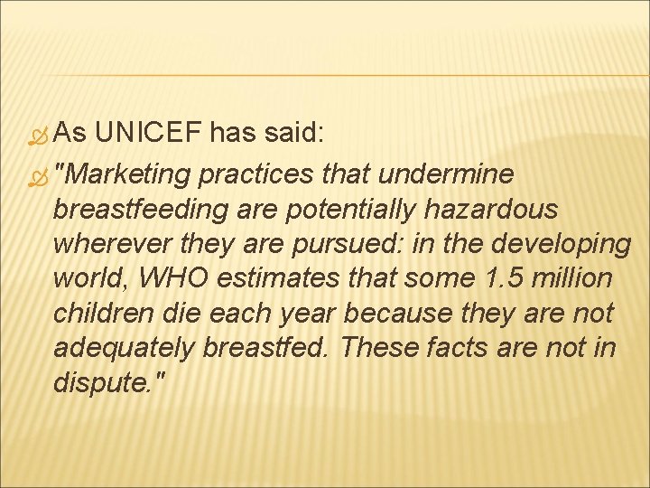  As UNICEF has said: "Marketing practices that undermine breastfeeding are potentially hazardous wherever