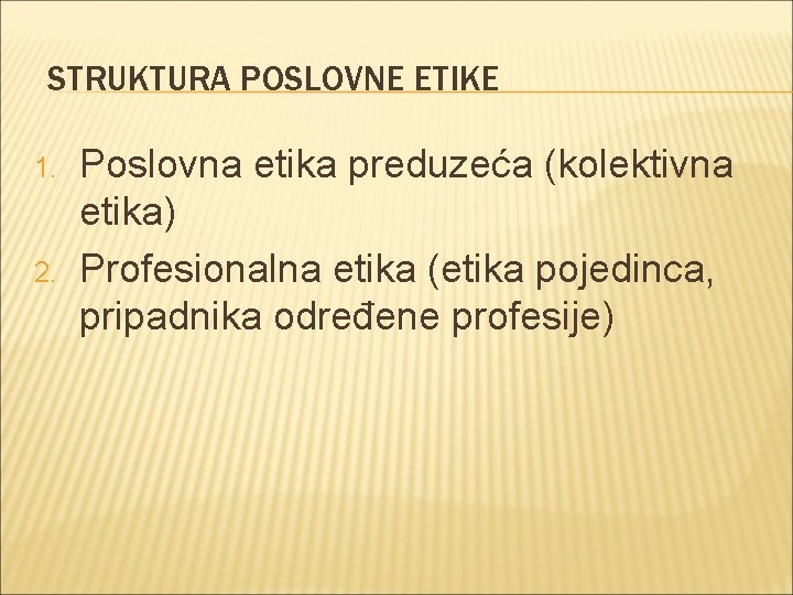 STRUKTURA POSLOVNE ETIKE 1. 2. Poslovna etika preduzeća (kolektivna etika) Profesionalna etika (etika pojedinca,