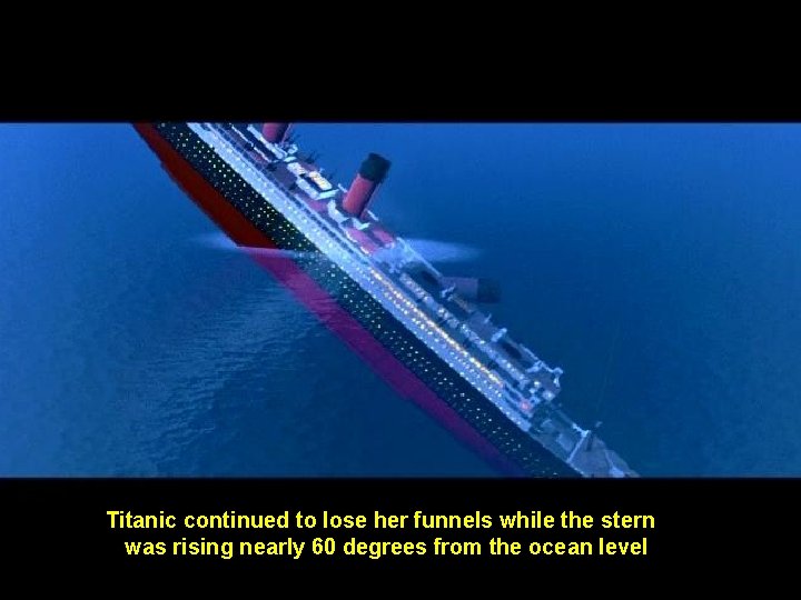 Titanic continued to lose her funnels while the stern was rising nearly 60 degrees