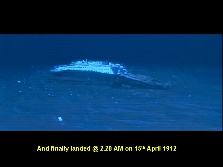 And finally landed @ 2. 20 AM on 15 th April 1912 