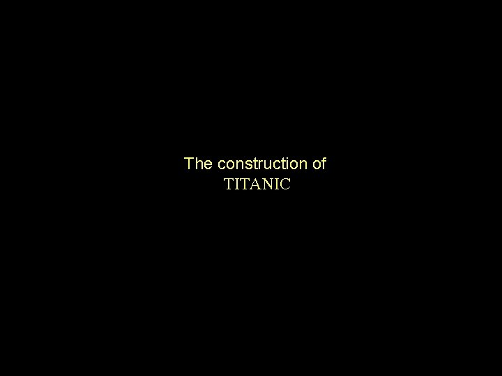 The construction of TITANIC 