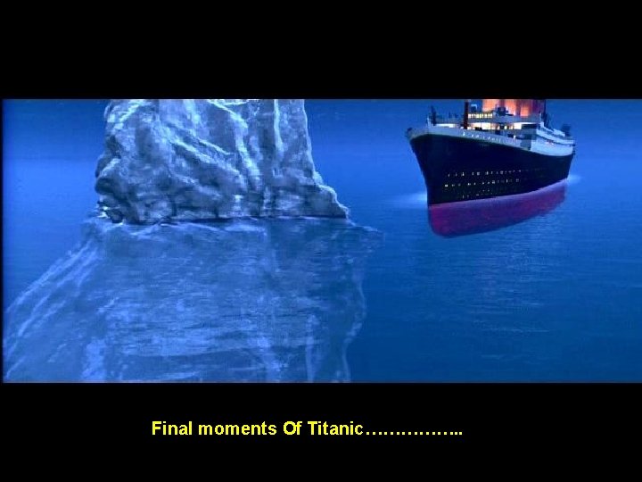 Final moments Of Titanic……………. . 