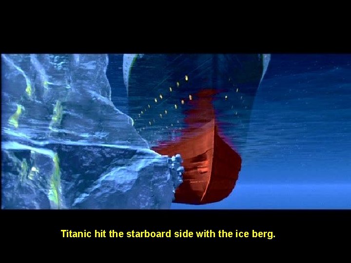Titanic hit the starboard side with the ice berg. 