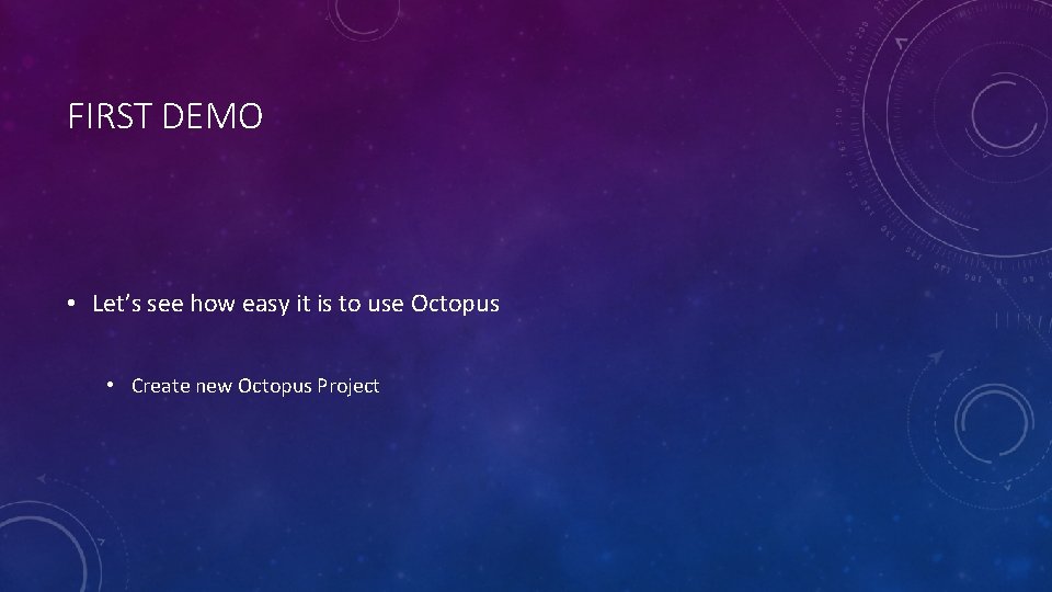 FIRST DEMO • Let’s see how easy it is to use Octopus • Create