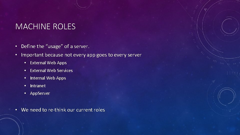 MACHINE ROLES • Define the “usage” of a server. • Important because not every