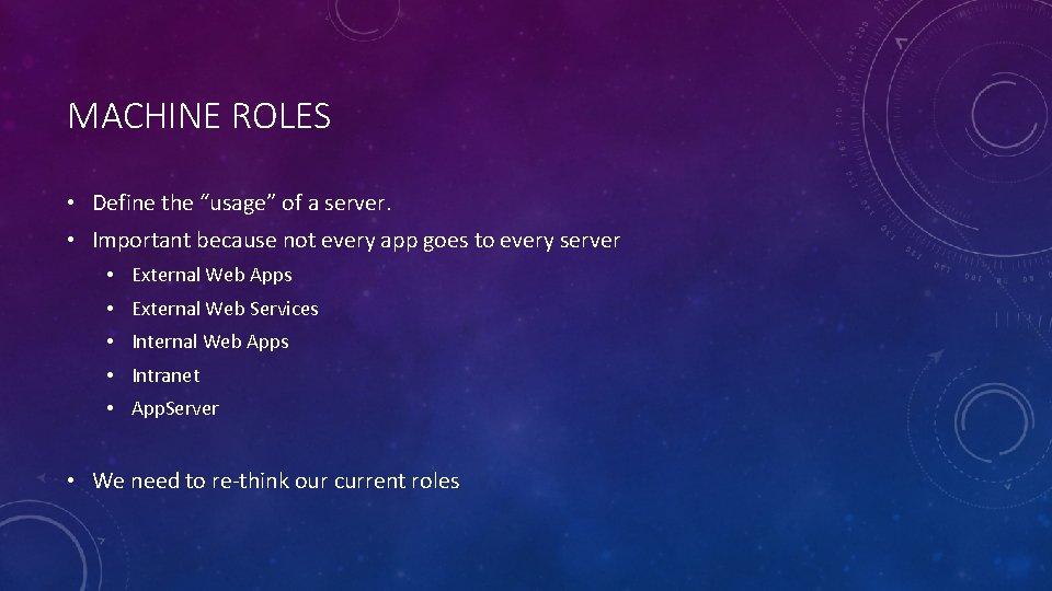 MACHINE ROLES • Define the “usage” of a server. • Important because not every