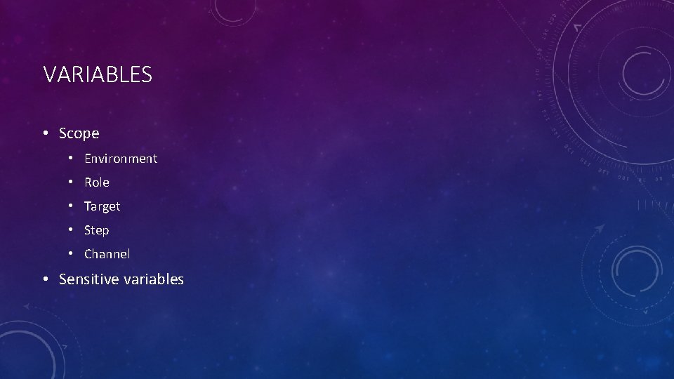 VARIABLES • Scope • Environment • Role • Target • Step • Channel •