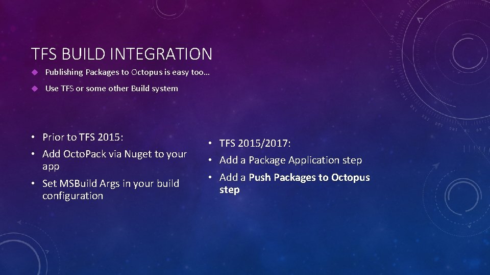 TFS BUILD INTEGRATION Publishing Packages to Octopus is easy too… Use TFS or some