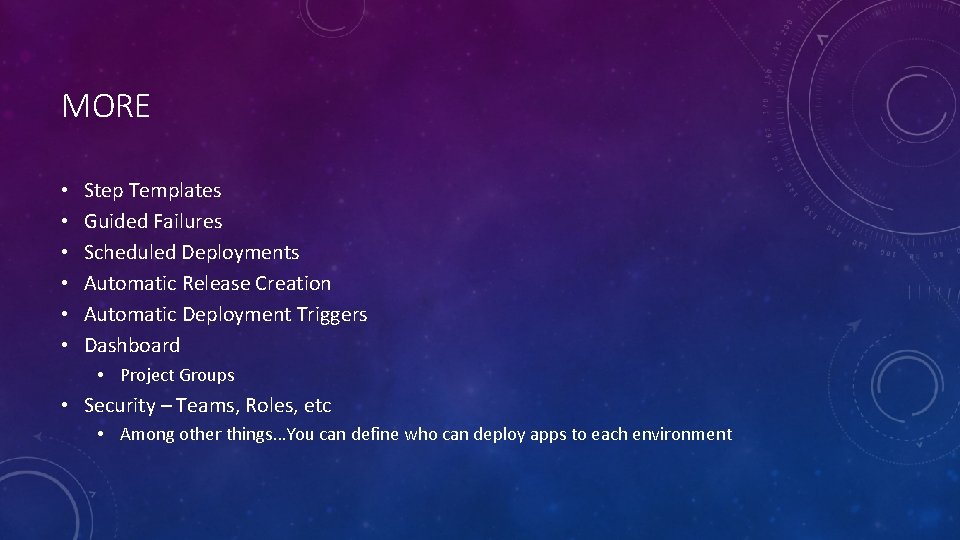 MORE • • • Step Templates Guided Failures Scheduled Deployments Automatic Release Creation Automatic