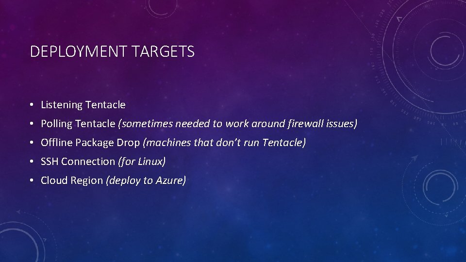 DEPLOYMENT TARGETS • Listening Tentacle • Polling Tentacle (sometimes needed to work around firewall