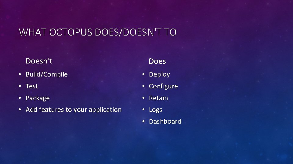 WHAT OCTOPUS DOES/DOESN'T TO Doesn't Does • Build/Compile • Deploy • Test • Configure