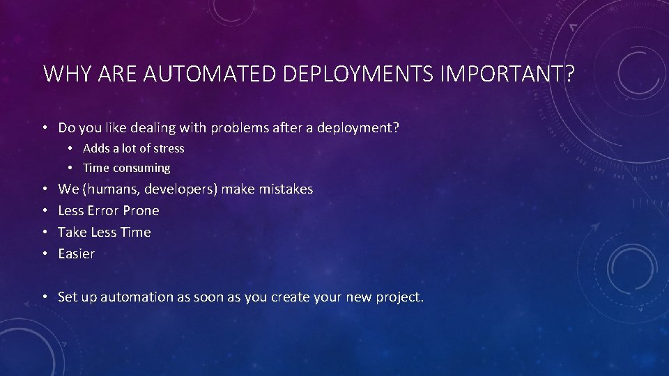 WHY ARE AUTOMATED DEPLOYMENTS IMPORTANT? • Do you like dealing with problems after a