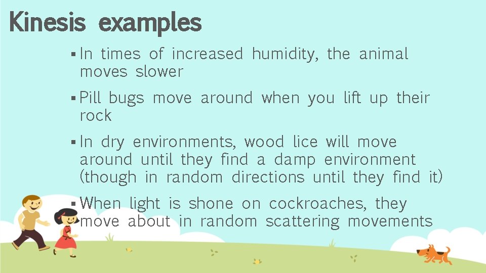 Kinesis examples § In times of increased humidity, the animal moves slower § Pill