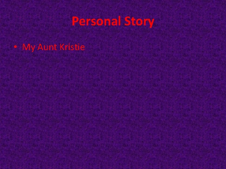 Personal Story • My Aunt Kristie 