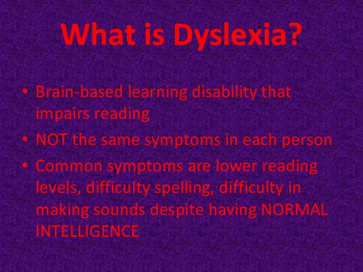 What is Dyslexia? • Brain-based learning disability that impairs reading • NOT the same