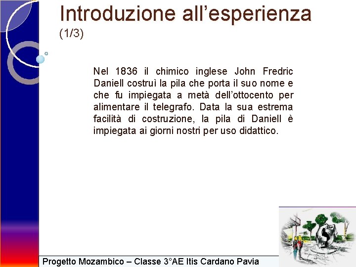 Introduzione all’esperienza (1/3) Nel 1836 il chimico inglese John Fredric Daniell costruì la pila