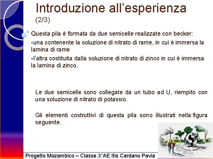 Introduzione all’esperienza (2/3) Questa pila è formata da due semicelle realizzate con becker: §una