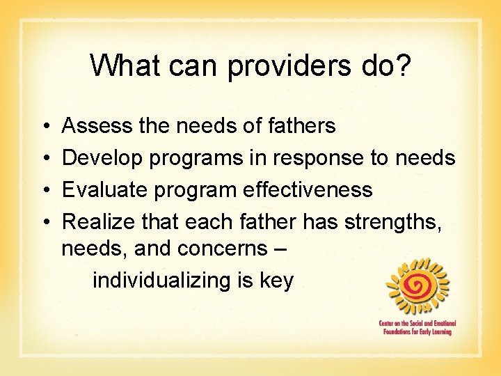 What can providers do? • • Assess the needs of fathers Develop programs in