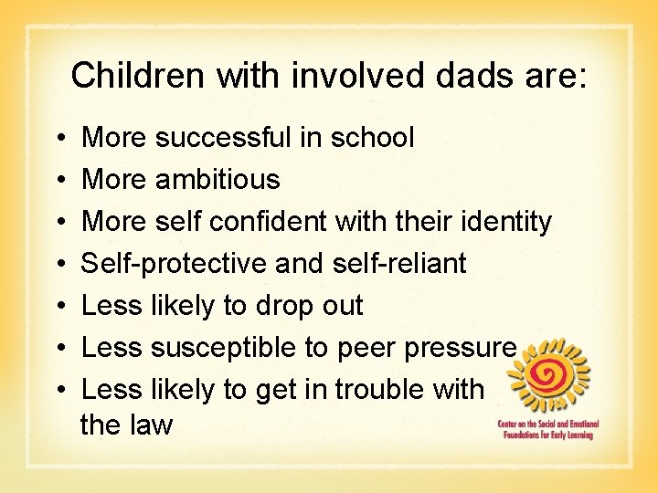 Children with involved dads are: • • More successful in school More ambitious More