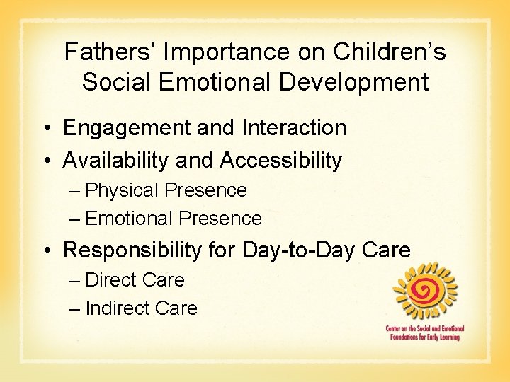Fathers’ Importance on Children’s Social Emotional Development • Engagement and Interaction • Availability and