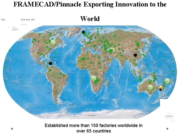 FRAMECAD/Pinnacle Exporting Innovation to the World Established more than 150 factories worldwide in over