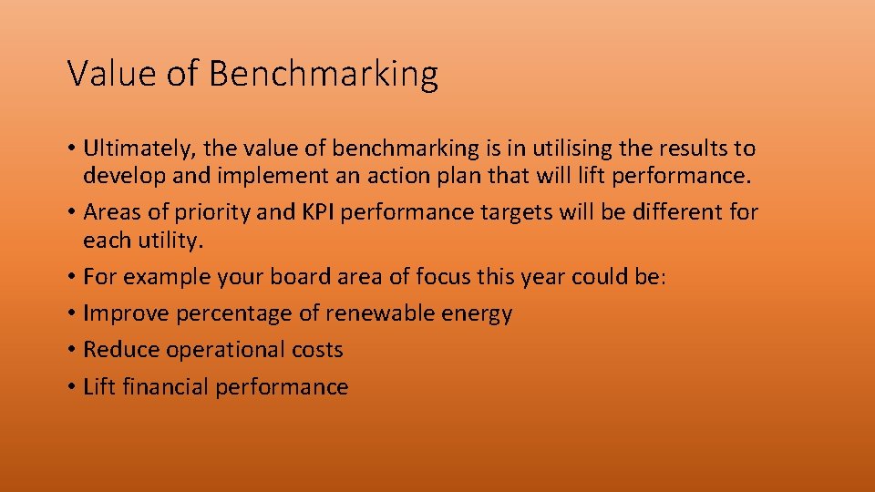 Value of Benchmarking • Ultimately, the value of benchmarking is in utilising the results