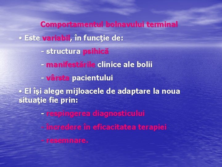 Comportamentul bolnavului terminal • Este variabil, în funcţie de: - structura psihică - manifestările