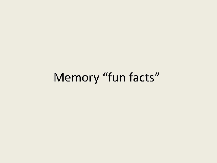 Memory “fun facts” 