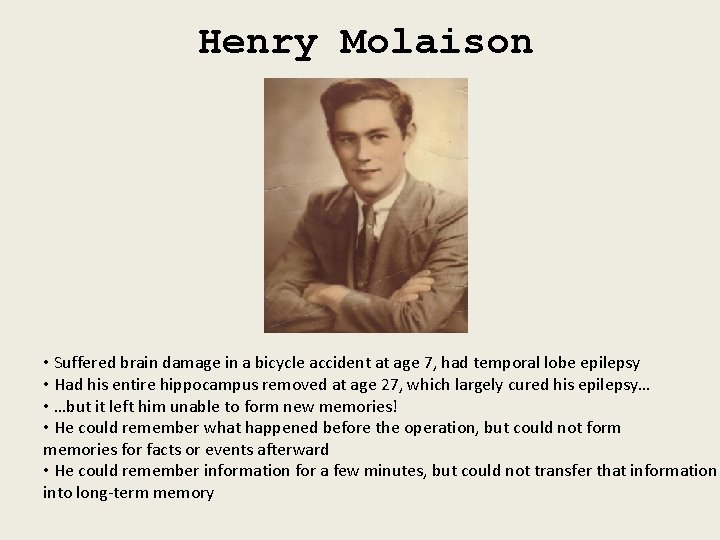 Henry Molaison • Suffered brain damage in a bicycle accident at age 7, had