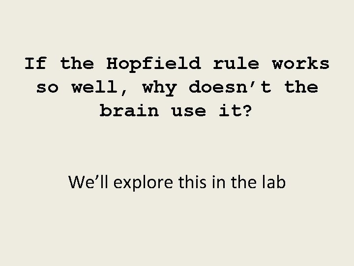 If the Hopfield rule works so well, why doesn’t the brain use it? We’ll